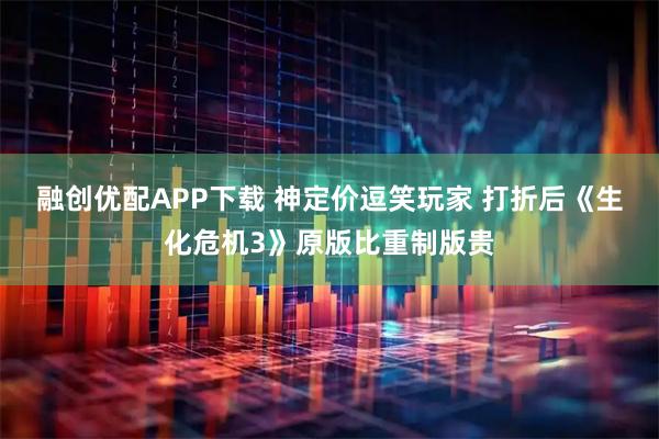 融创优配APP下载 神定价逗笑玩家 打折后《生化危机3》原版比重制版贵